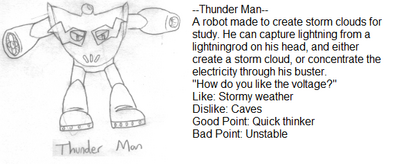 Thunder Man by MegaBetaman
Here we have a Robot Master incarnation of Thunder Man.  His compact design, coupled with the speed and agility electric Robot Masters usually seem to have, would make this guy quite a tricky fight.
