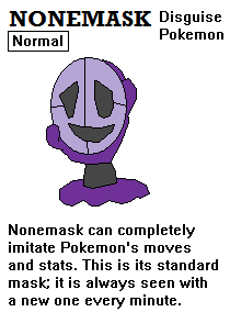 Nonemask by Dragoonknight717
Nonemask is evidently a Ditto evolution.  It would be rather interesting to see what could be done with evolving the little copy blob...
