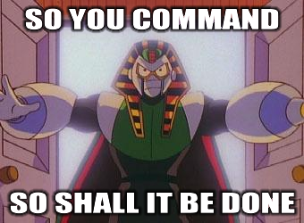 So You Command...
...I needed a reaction image.  Yup.
