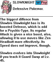 Slowknight by Dragoonknight717
Interestingly, I think I saw a different interpretation of a more defensive Slowpoke evolution elsewhere.  Perhaps this is something a lot of trainers want?

