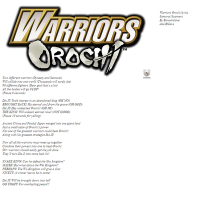 Samurai Scanners Lyrics by Bowserslave
This was certainly quite a surprise!  Bowserslave has come up with lyrics for my favorite song from the Warriors Orochi soundtrack.
