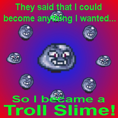 Troll Slimes by StormingNova
Ahh, Shapeshifters...  At least they can't spawn bosses...
