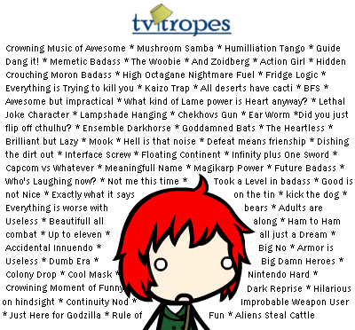TV Tropes by GandWatch
...So true, so very true, just going there, you start to find yourself using terms from the site without even realizing it.  Cloud Cuckoolander, Our Vampires are Different, Crowning Moment of Funny, Improbable Weapon User, Deadpan Snarker, Dark is Not Evil...  I find myself using them frequently.
